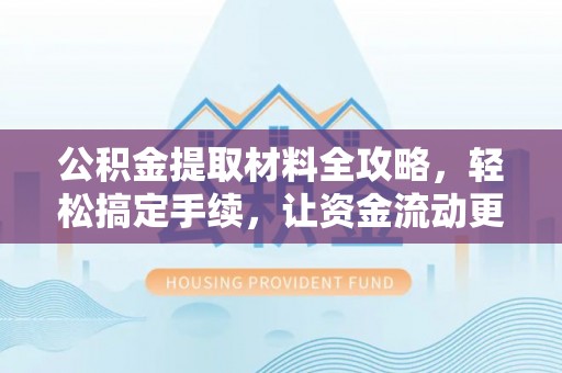 全国公积金提取材料全攻略，轻松搞定手续，让资金流动更便捷