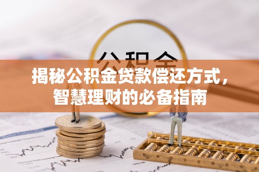 全国揭秘公积金贷款偿还方式，智慧理财的必备指南