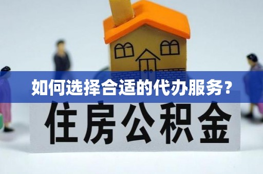 全国如何选择合适的代办服务？