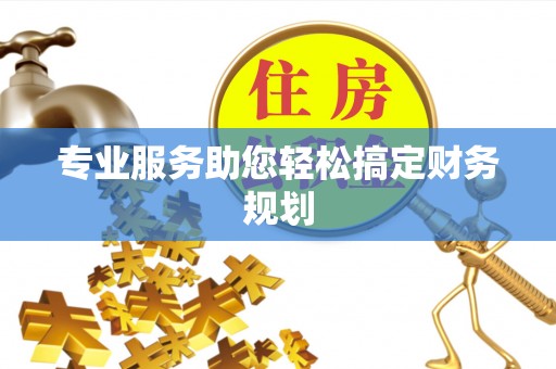 全国专业服务助您轻松搞定财务规划