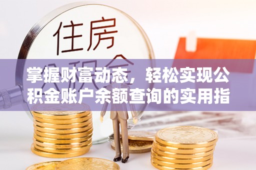全国掌握财富动态，轻松实现公积金账户余额查询的实用指南