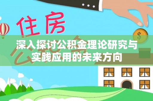 全国深入探讨公积金理论研究与实践应用的未来方向