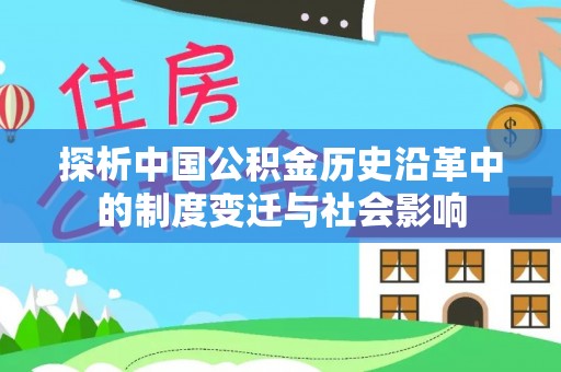 全国探析中国公积金历史沿革中的制度变迁与社会影响