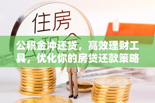 全国公积金冲还贷，高效理财工具，优化你的房贷还款策略